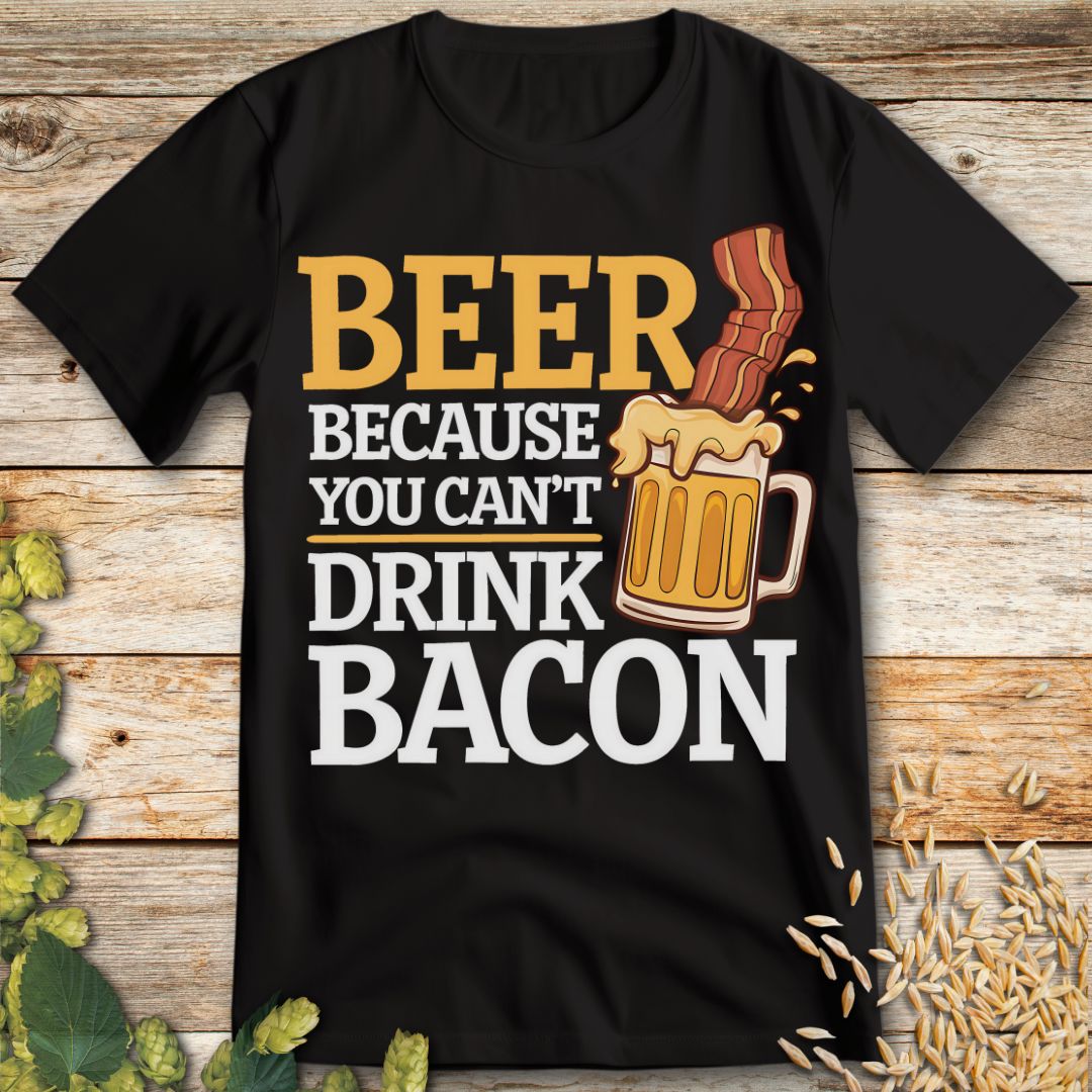 Beer Because You Can't Drink Bacon T-Shirt in Black - Funny beer shirt for craft beer lovers