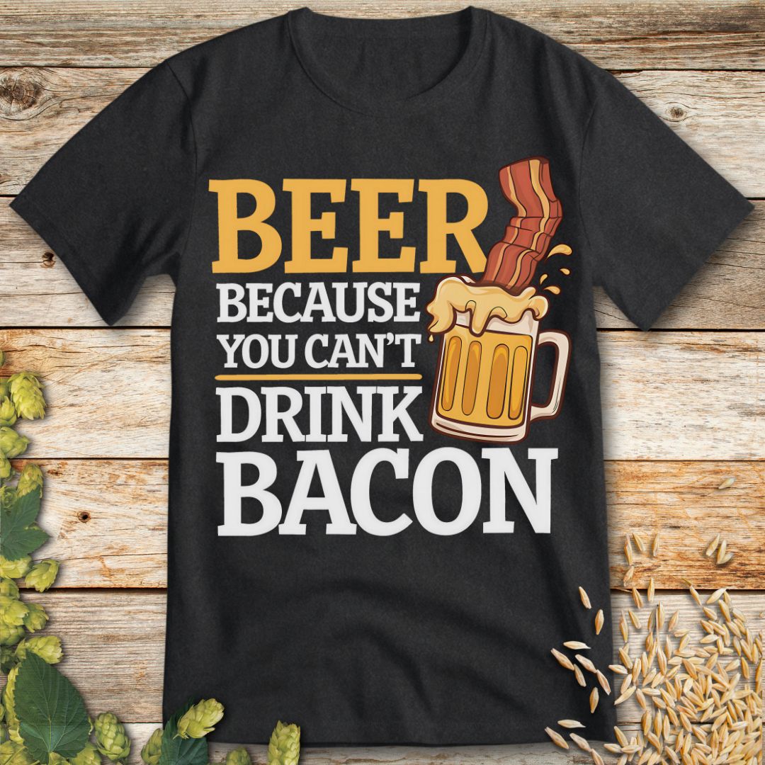 Beer Because You Can't Drink Bacon T-Shirt in Dark Heather - Funny beer shirt for craft beer lovers