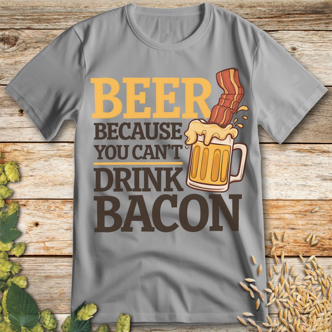 Beer Because You Can't Drink Bacon T-Shirt in Ice Grey - Funny beer shirt for craft beer lovers