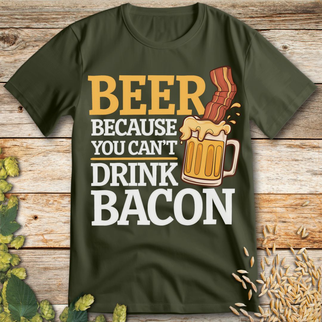 Beer Because You Can't Drink Bacon T-Shirt in Military Green - Funny beer shirt for craft beer lovers