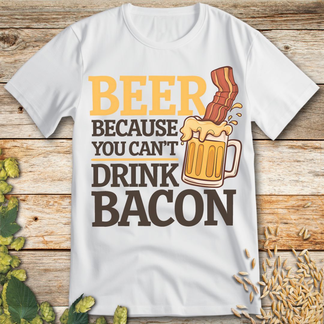 Beer Because You Can't Drink Bacon T-Shirt in White - Funny beer shirt for craft beer lovers