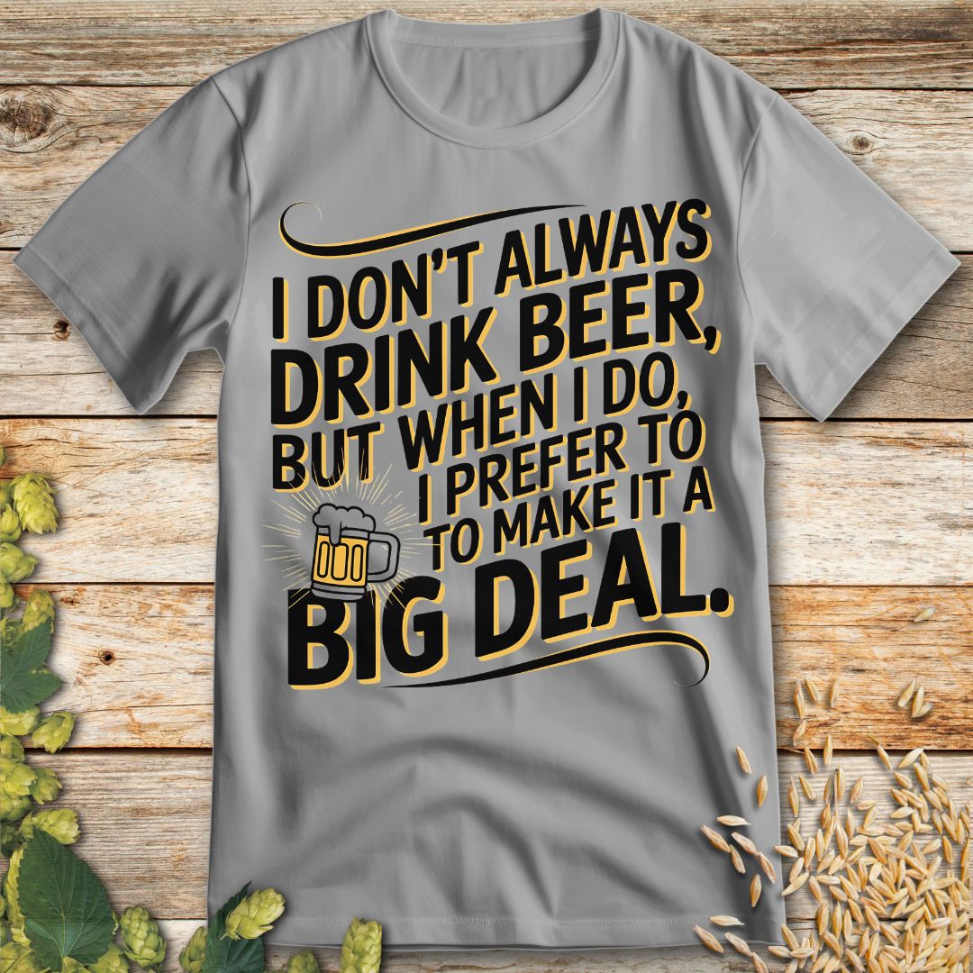 I Don't Always Drink Beer Big Deal T-Shirt in Ice Grey - Funny beer shirt for craft beer lovers