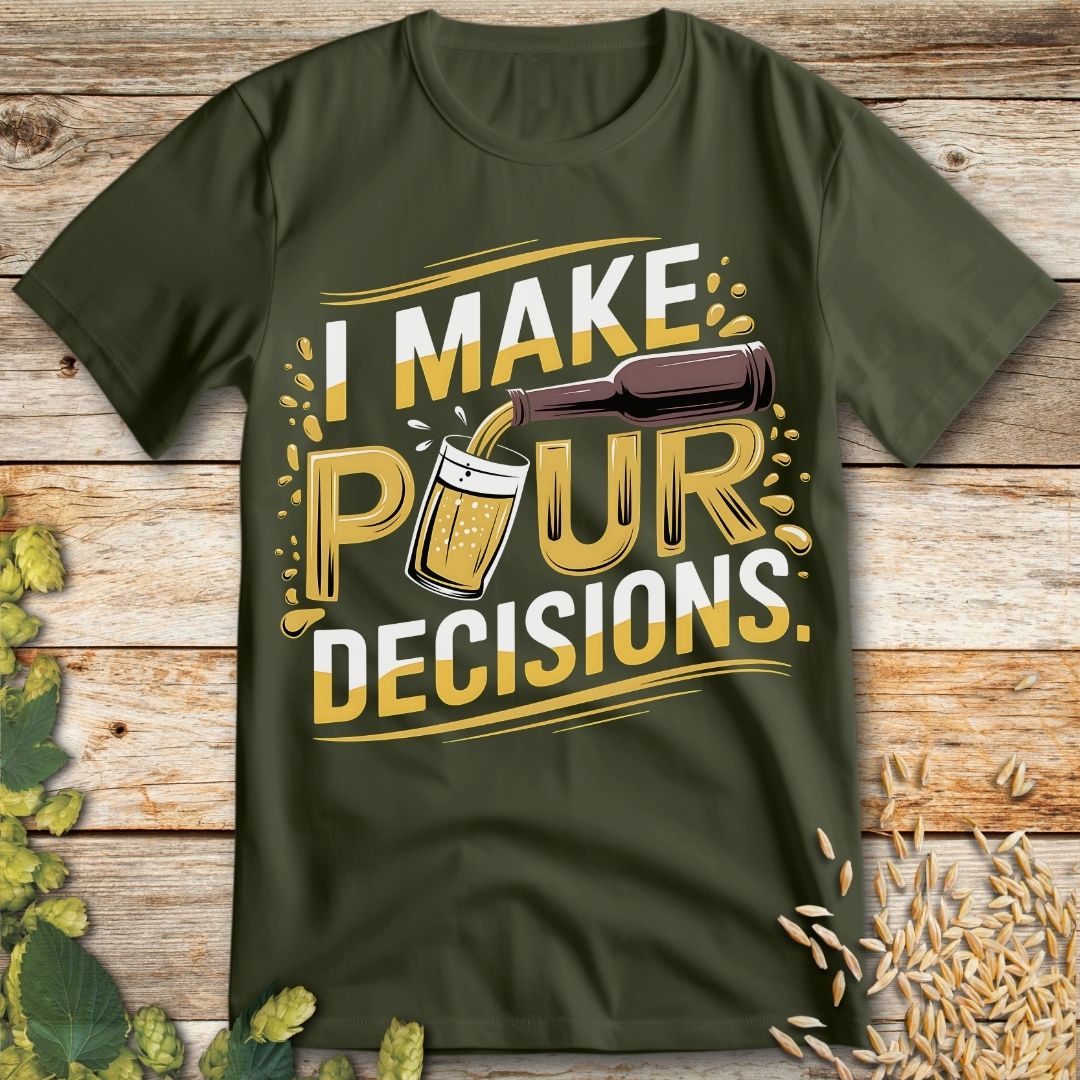 I make pour decisions T-Shirt in Military Green - Funny beer shirt for craft beer lovers