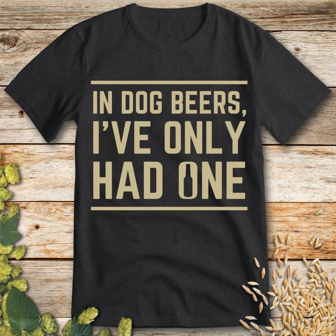 In Dog Beers I've Only Had One T-Shirt in Dark Heather - Funny beer shirt for craft beer lovers