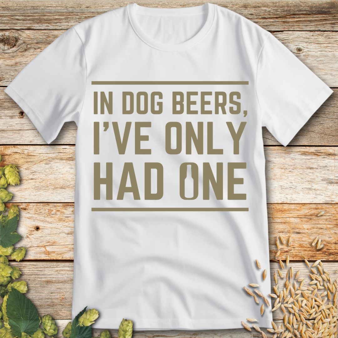 In Dog Beers I've Only Had One T-Shirt in White - Funny beer shirt for craft beer lovers