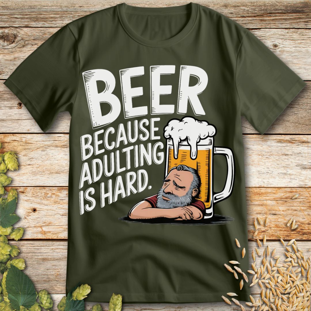 Beer Because Adulting is Hard T-Shirt in Military Green - Funny beer shirt for craft beer lovers