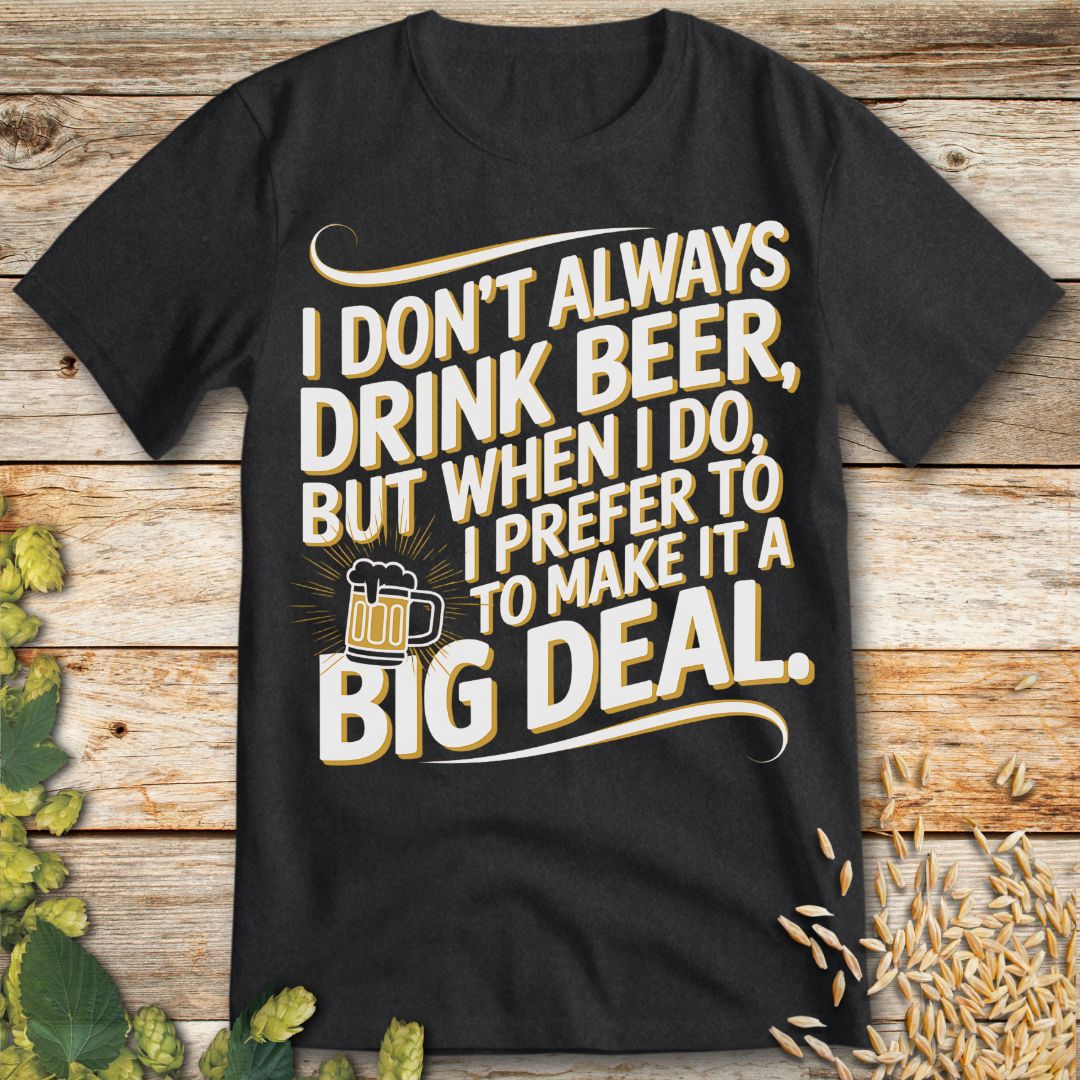 I Don't Always Drink Beer Big Deal T-Shirt in Dark Heather - Funny beer shirt for craft beer lovers