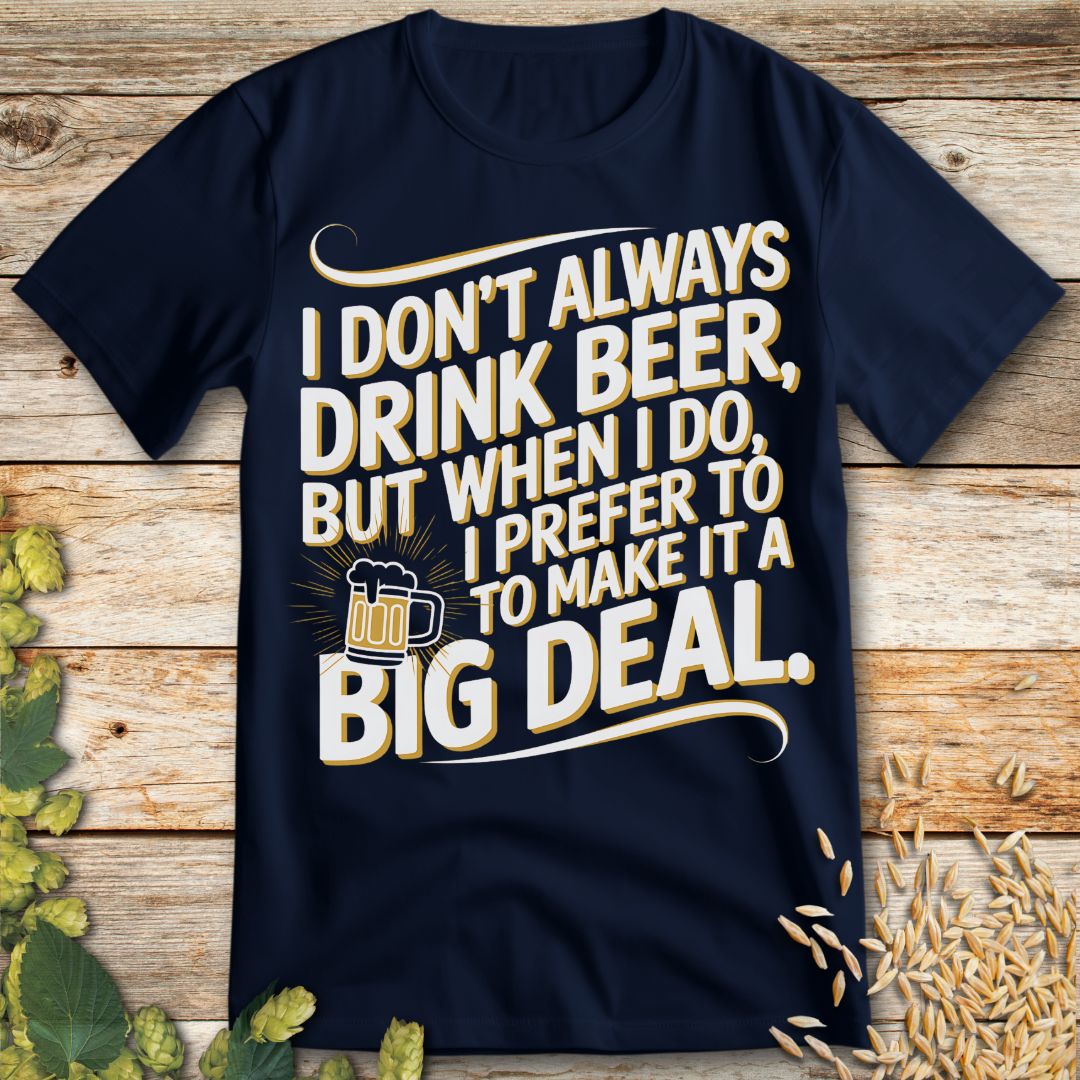 I Don't Always Drink Beer Big Deal T-Shirt in Navy - Funny beer shirt for craft beer lovers
